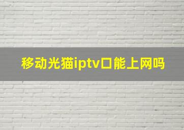 移动光猫iptv口能上网吗