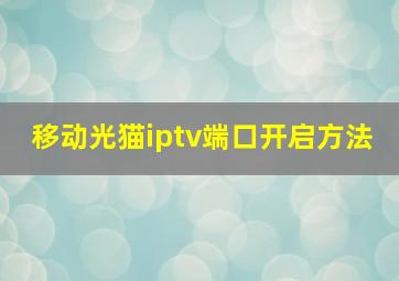 移动光猫iptv端口开启方法