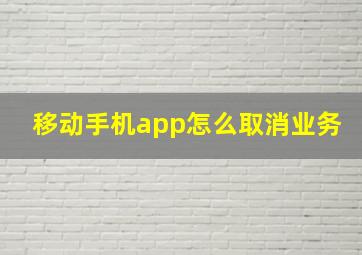 移动手机app怎么取消业务