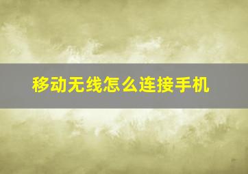 移动无线怎么连接手机