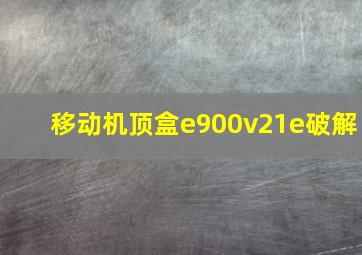 移动机顶盒e900v21e破解