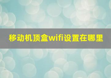 移动机顶盒wifi设置在哪里