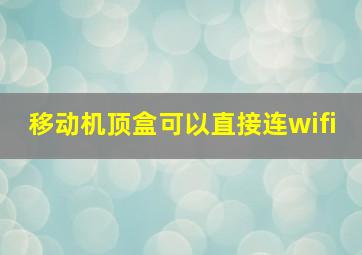 移动机顶盒可以直接连wifi