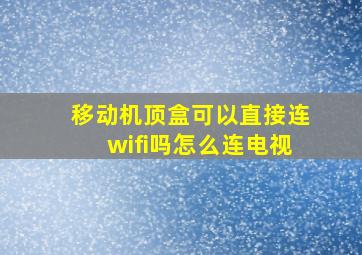 移动机顶盒可以直接连wifi吗怎么连电视