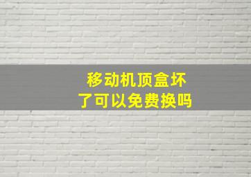 移动机顶盒坏了可以免费换吗