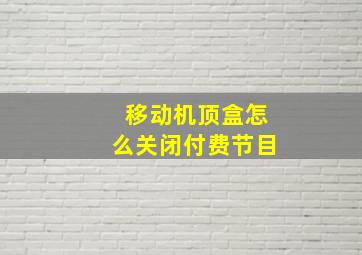 移动机顶盒怎么关闭付费节目