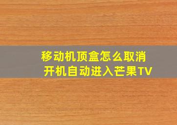 移动机顶盒怎么取消开机自动进入芒果TV