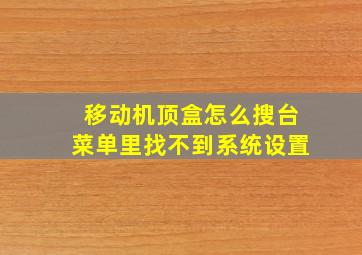 移动机顶盒怎么搜台菜单里找不到系统设置