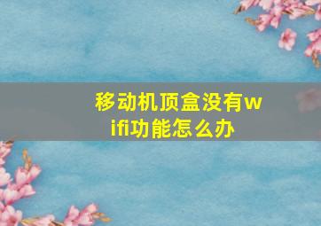 移动机顶盒没有wifi功能怎么办