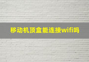 移动机顶盒能连接wifi吗