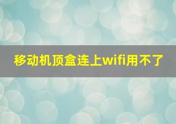 移动机顶盒连上wifi用不了