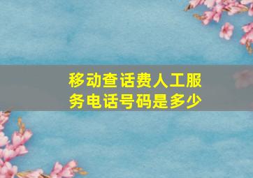 移动查话费人工服务电话号码是多少