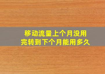 移动流量上个月没用完转到下个月能用多久