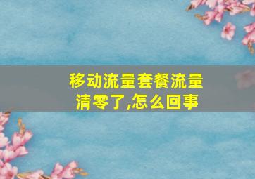 移动流量套餐流量清零了,怎么回事