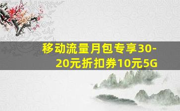 移动流量月包专享30-20元折扣券10元5G