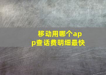 移动用哪个app查话费明细最快