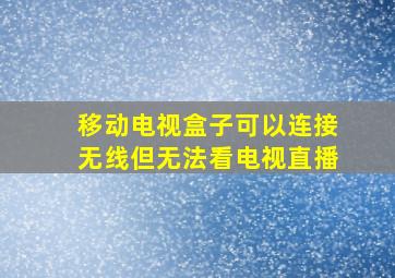 移动电视盒子可以连接无线但无法看电视直播