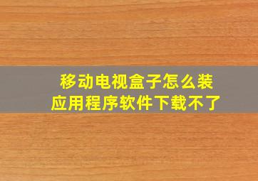 移动电视盒子怎么装应用程序软件下载不了