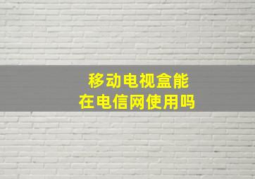 移动电视盒能在电信网使用吗