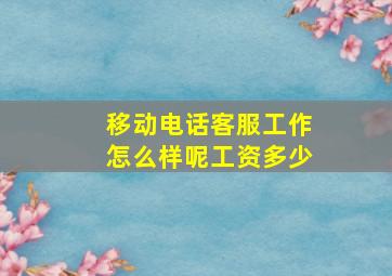 移动电话客服工作怎么样呢工资多少