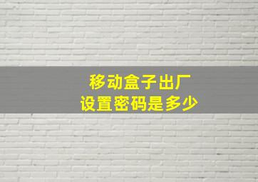 移动盒子出厂设置密码是多少