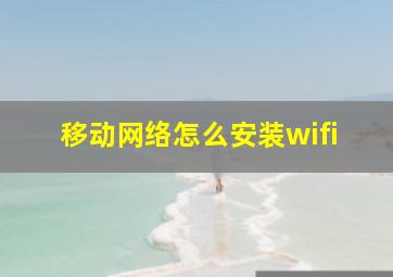 移动网络怎么安装wifi