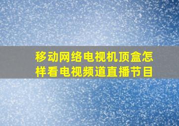 移动网络电视机顶盒怎样看电视频道直播节目