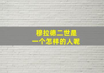 穆拉德二世是一个怎样的人呢