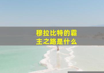 穆拉比特的霸主之路是什么