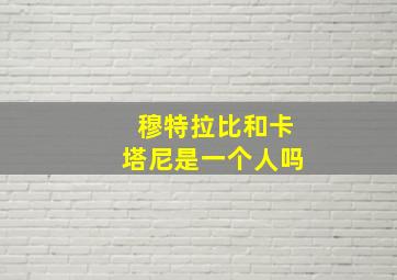 穆特拉比和卡塔尼是一个人吗