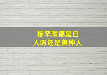 穆罕默德是白人吗还是黄种人