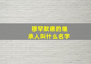 穆罕默德的继承人叫什么名字