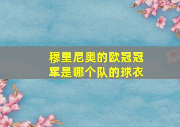 穆里尼奥的欧冠冠军是哪个队的球衣