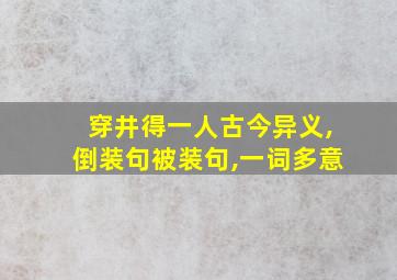 穿井得一人古今异义,倒装句被装句,一词多意