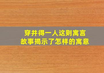 穿井得一人这则寓言故事揭示了怎样的寓意