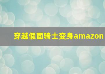 穿越假面骑士变身amazon