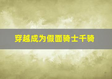 穿越成为假面骑士千骑