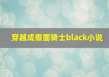 穿越成假面骑士black小说