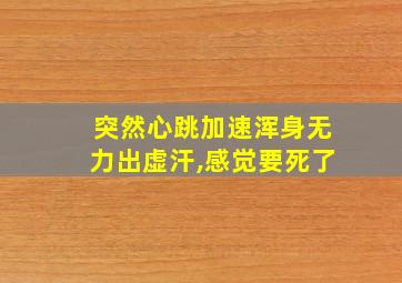 突然心跳加速浑身无力出虚汗,感觉要死了