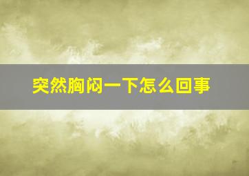 突然胸闷一下怎么回事