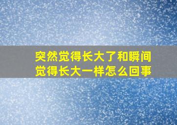 突然觉得长大了和瞬间觉得长大一样怎么回事