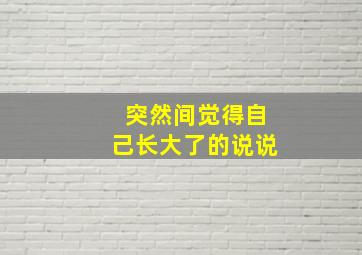 突然间觉得自己长大了的说说