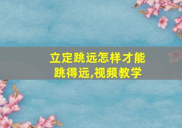 立定跳远怎样才能跳得远,视频教学