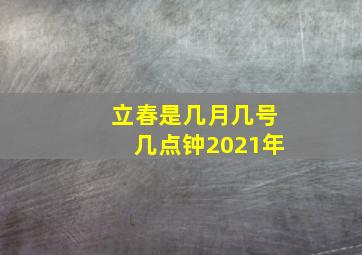 立春是几月几号几点钟2021年