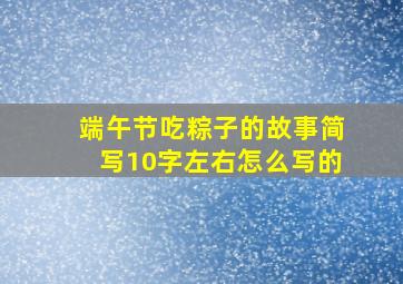 端午节吃粽子的故事简写10字左右怎么写的