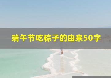 端午节吃粽子的由来50字