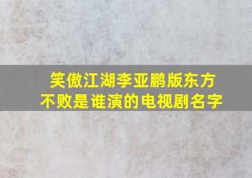 笑傲江湖李亚鹏版东方不败是谁演的电视剧名字