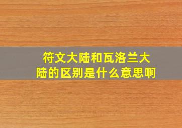 符文大陆和瓦洛兰大陆的区别是什么意思啊