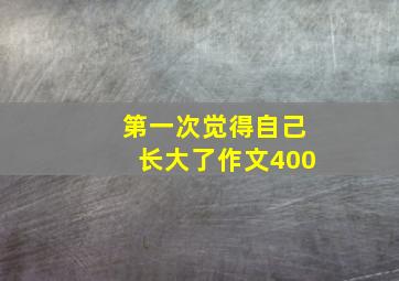 第一次觉得自己长大了作文400