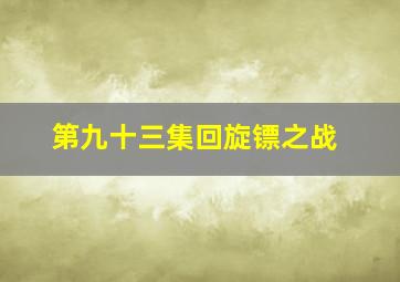 第九十三集回旋镖之战